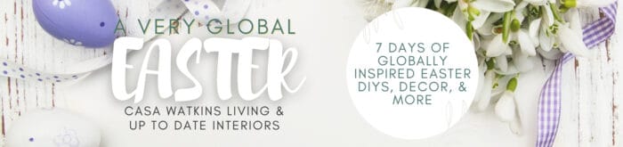 A Very Global Easter hosted by Casa Watkins Living and Up to Date Interiors graphic. 